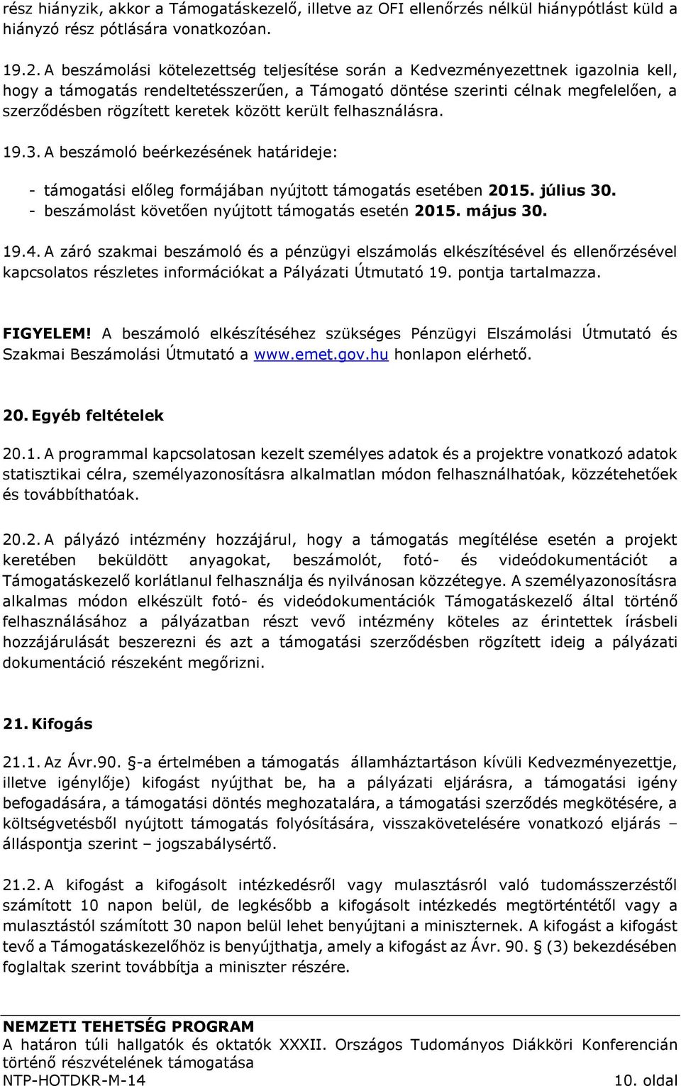 keretek között került felhasználásra. 19.3. A beszámoló beérkezésének határideje: - támogatási előleg formájában nyújtott támogatás esetében 2015. július 30.