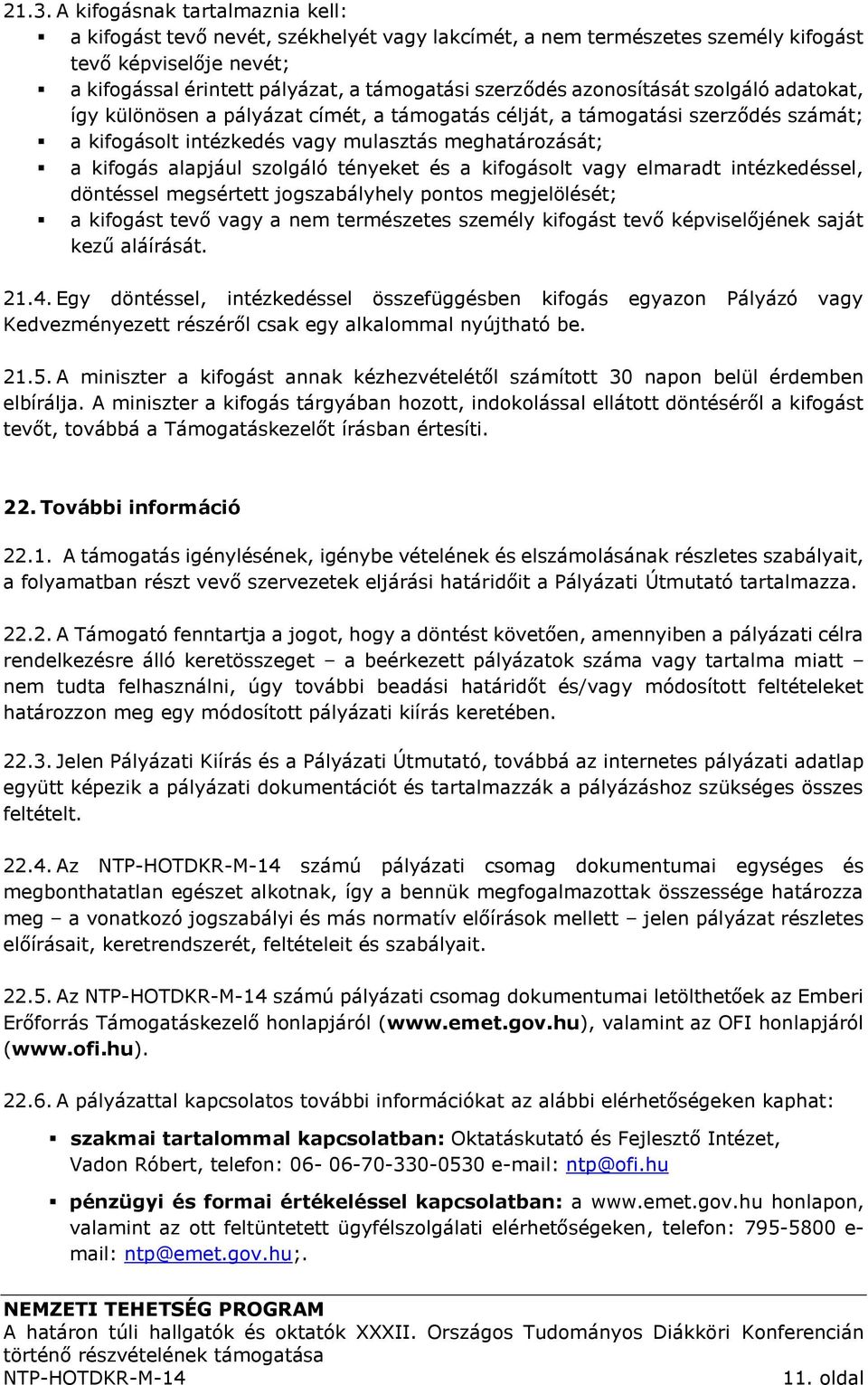 szolgáló tényeket és a kifogásolt vagy elmaradt intézkedéssel, döntéssel megsértett jogszabályhely pontos megjelölését; a kifogást tevő vagy a nem természetes személy kifogást tevő képviselőjének