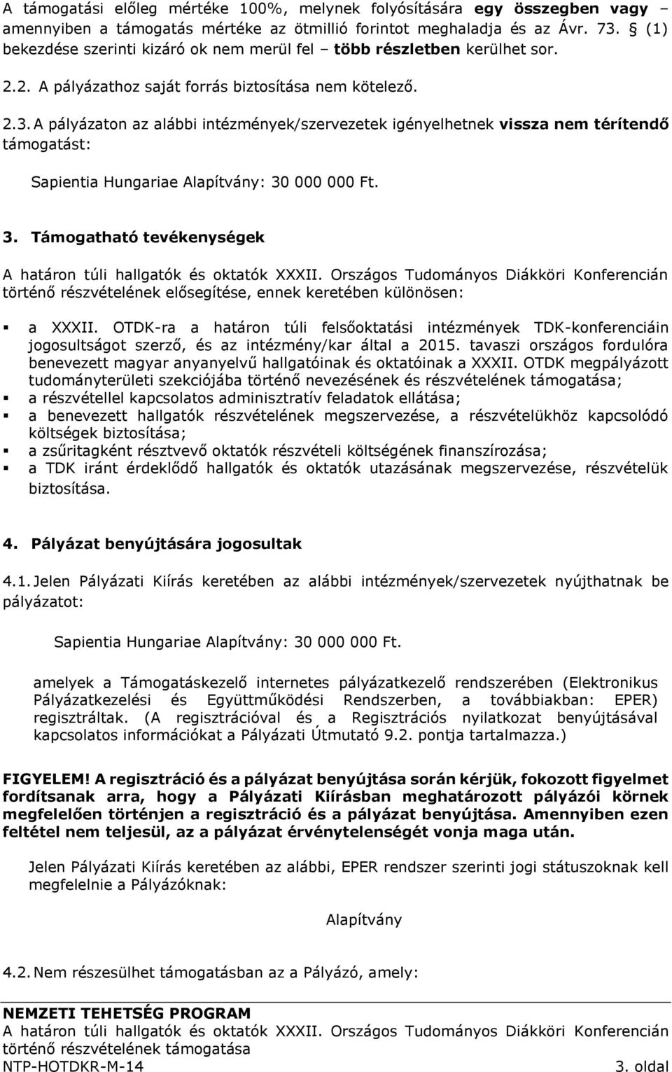 A pályázaton az alábbi intézmények/szervezetek igényelhetnek vissza nem térítendő támogatást: Sapientia Hungariae Alapítvány: 30