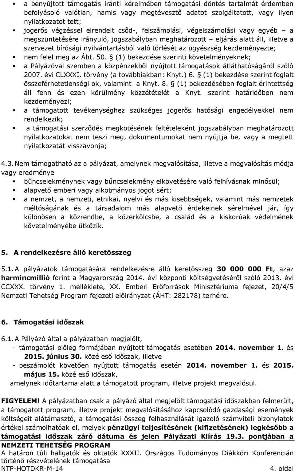 ügyészség kezdeményezte; nem felel meg az Áht. 50. (1) bekezdése szerinti követelményeknek; a Pályázóval szemben a közpénzekből nyújtott támogatások átláthatóságáról szóló 2007. évi CLXXXI.