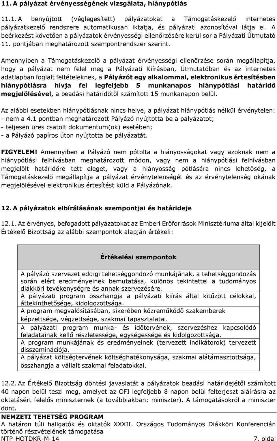 Amennyiben a Támogatáskezelő a pályázat érvényességi ellenőrzése során megállapítja, hogy a pályázat nem felel meg a Pályázati Kiírásban, Útmutatóban és az internetes adatlapban foglalt