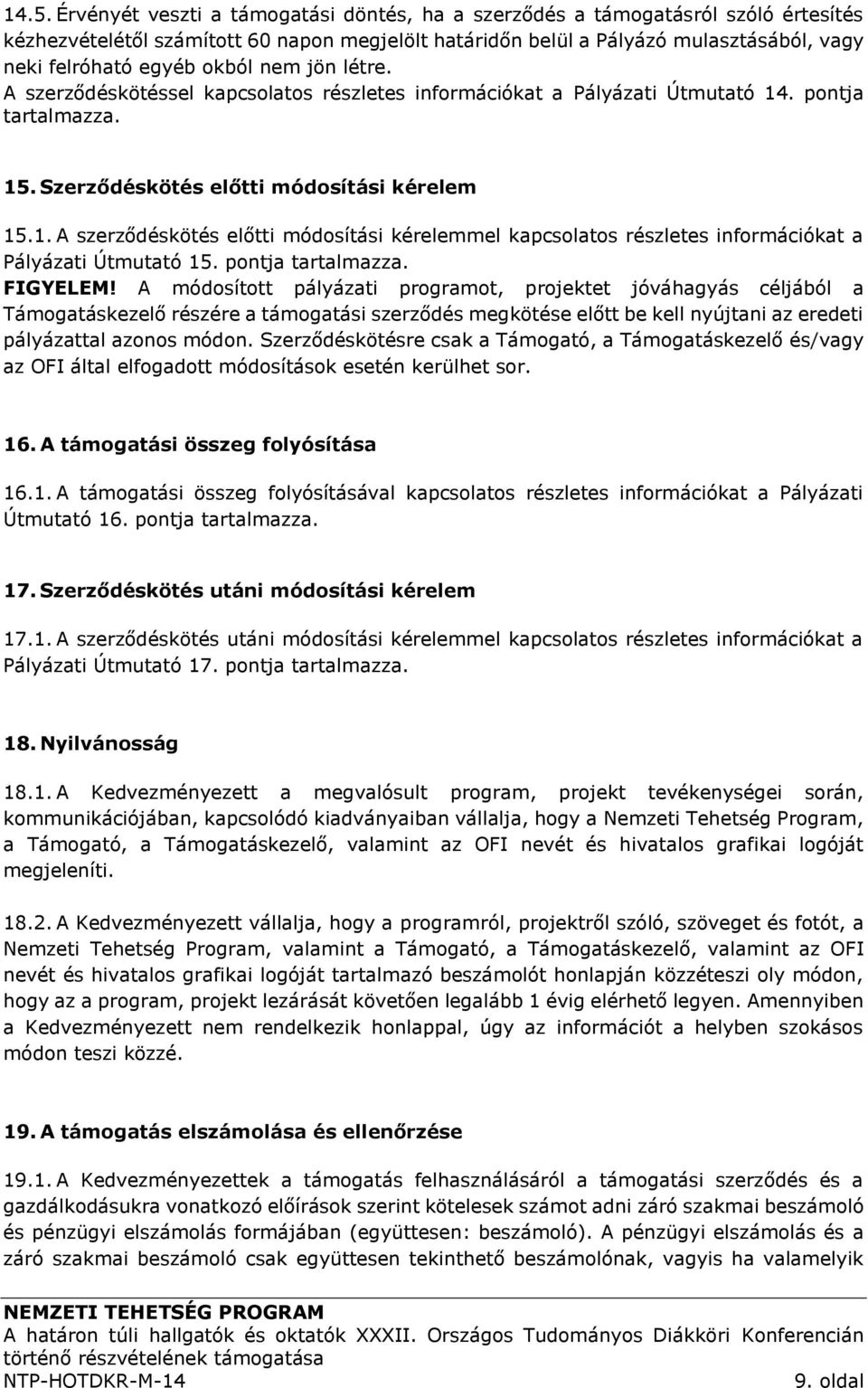 . pontja tartalmazza. 15. Szerződéskötés előtti módosítási kérelem 15.1. A szerződéskötés előtti módosítási kérelemmel kapcsolatos részletes információkat a Pályázati Útmutató 15. pontja tartalmazza. FIGYELEM!