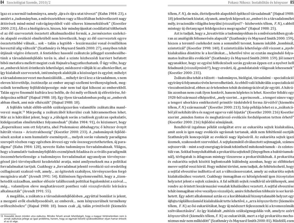 Áll ez a biológiára is, hiszen, bár mindnyájunkat csodálattal tölthetnek el az élő szervezetek összetett alkalmazkodási formái, a természetes szelekción alapuló evolúció elméletéből nem következik,