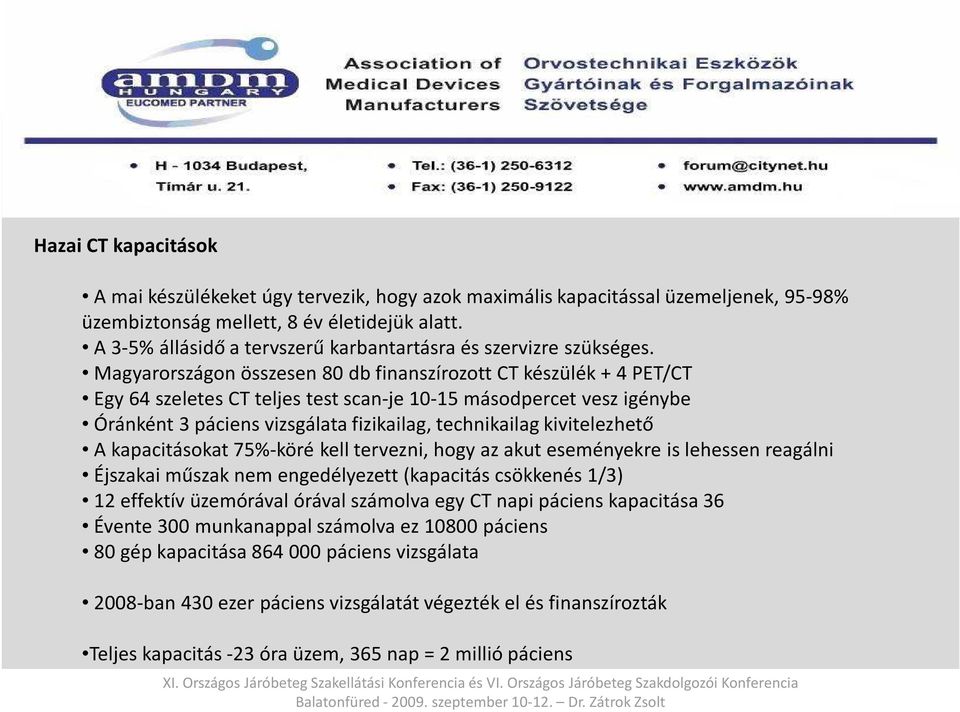 Magyarországon összesen 80 db finanszírozott CT készülék + 4 PET/CT Egy 64 szeletes CT teljes test scan-je 10-15 másodpercet vesz igénybe Óránként 3 páciens vizsgálata fizikailag, technikailag