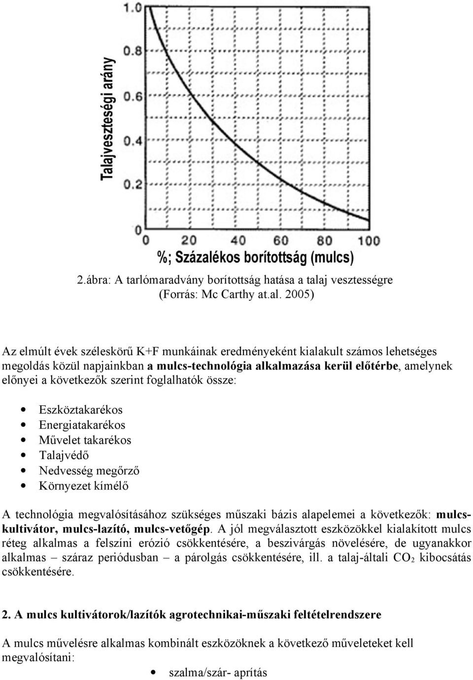 2005) Az elmúlt évek széleskörű K+F munkáinak eredményeként kialakult számos lehetséges megoldás közül napjainkban a mulcs-technológia alkalmazása kerül előtérbe, amelynek előnyei a következők