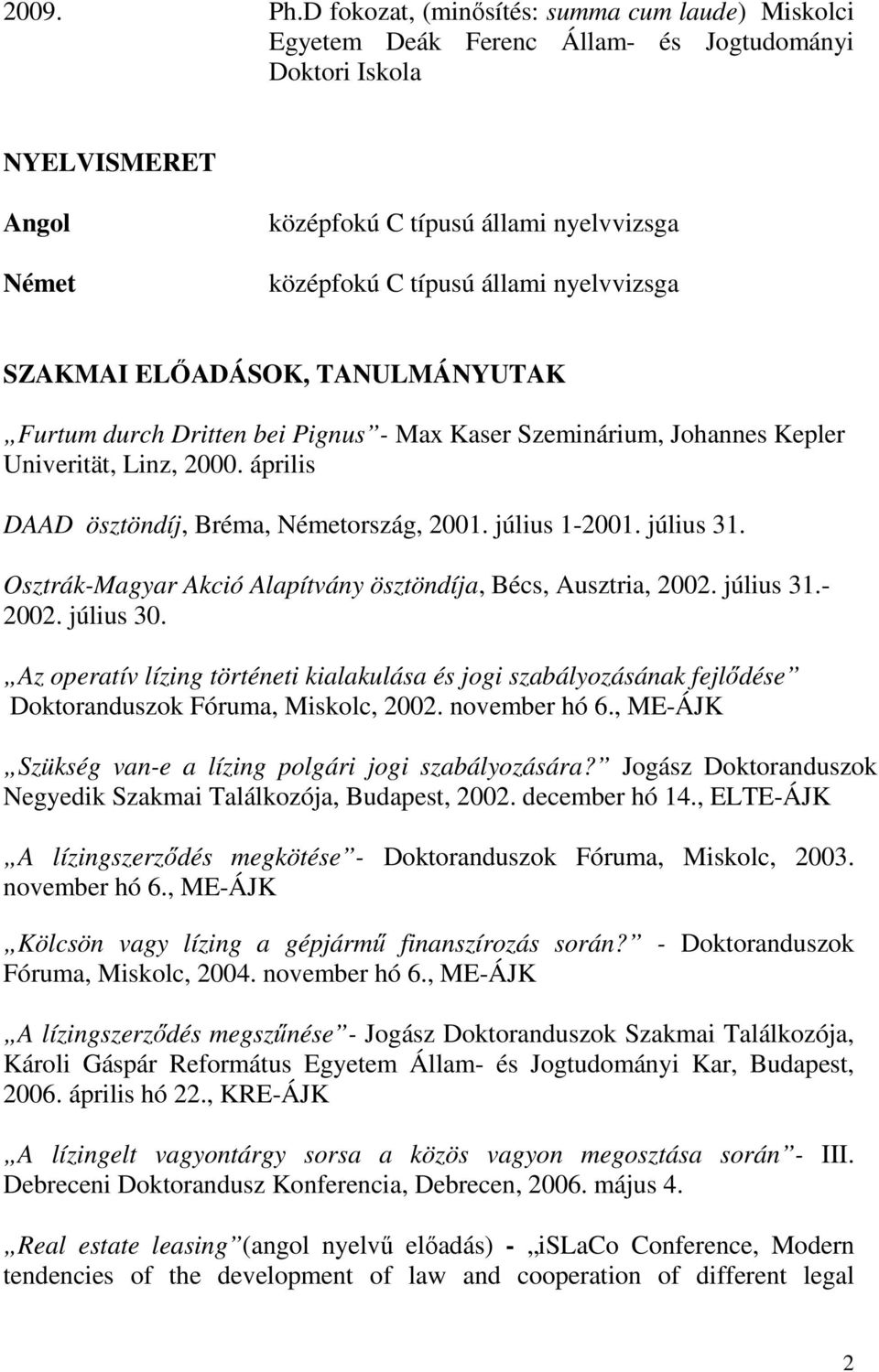 nyelvvizsga SZAKMAI ELŐADÁSOK, TANULMÁNYUTAK Furtum durch Dritten bei Pignus - Max Kaser Szeminárium, Johannes Kepler Univerität, Linz, 2000. április DAAD ösztöndíj, Bréma, Németország, 2001.