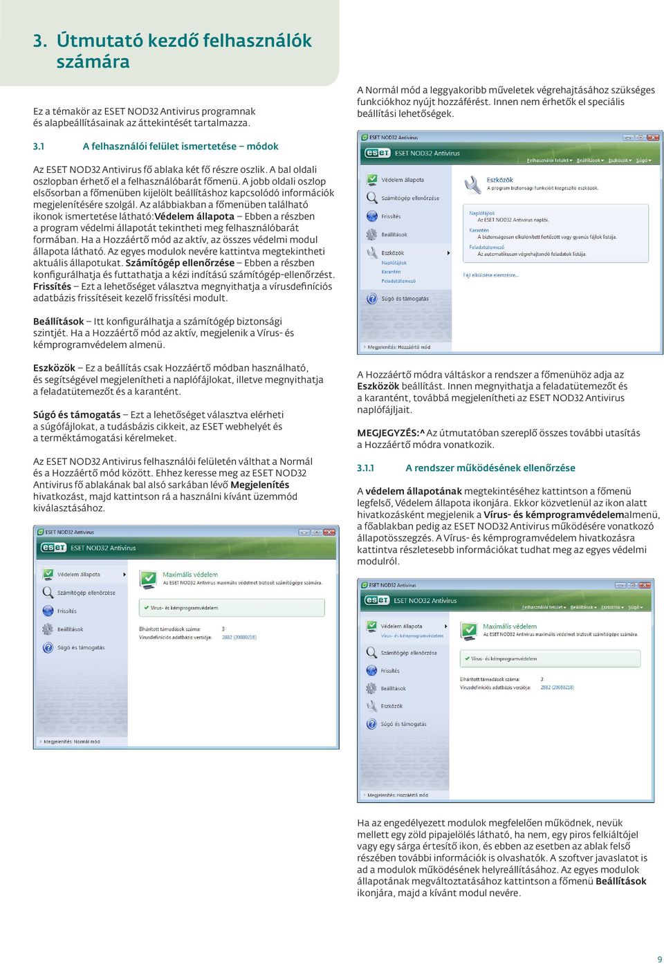 1 A felhasználói felület ismertetése módok Az ESET NOD32 Antivirus fő ablaka két fő részre oszlik. A bal oldali oszlopban érhető el a felhasználóbarát főmenü.