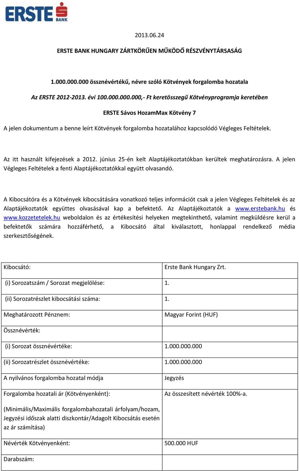 Az itt használt kifejezések a 2012. június 25-én kelt Alaptájékoztatókban kerültek meghatározásra. A jelen Végleges Feltételek a fenti Alaptájékoztatókkal együtt olvasandó.