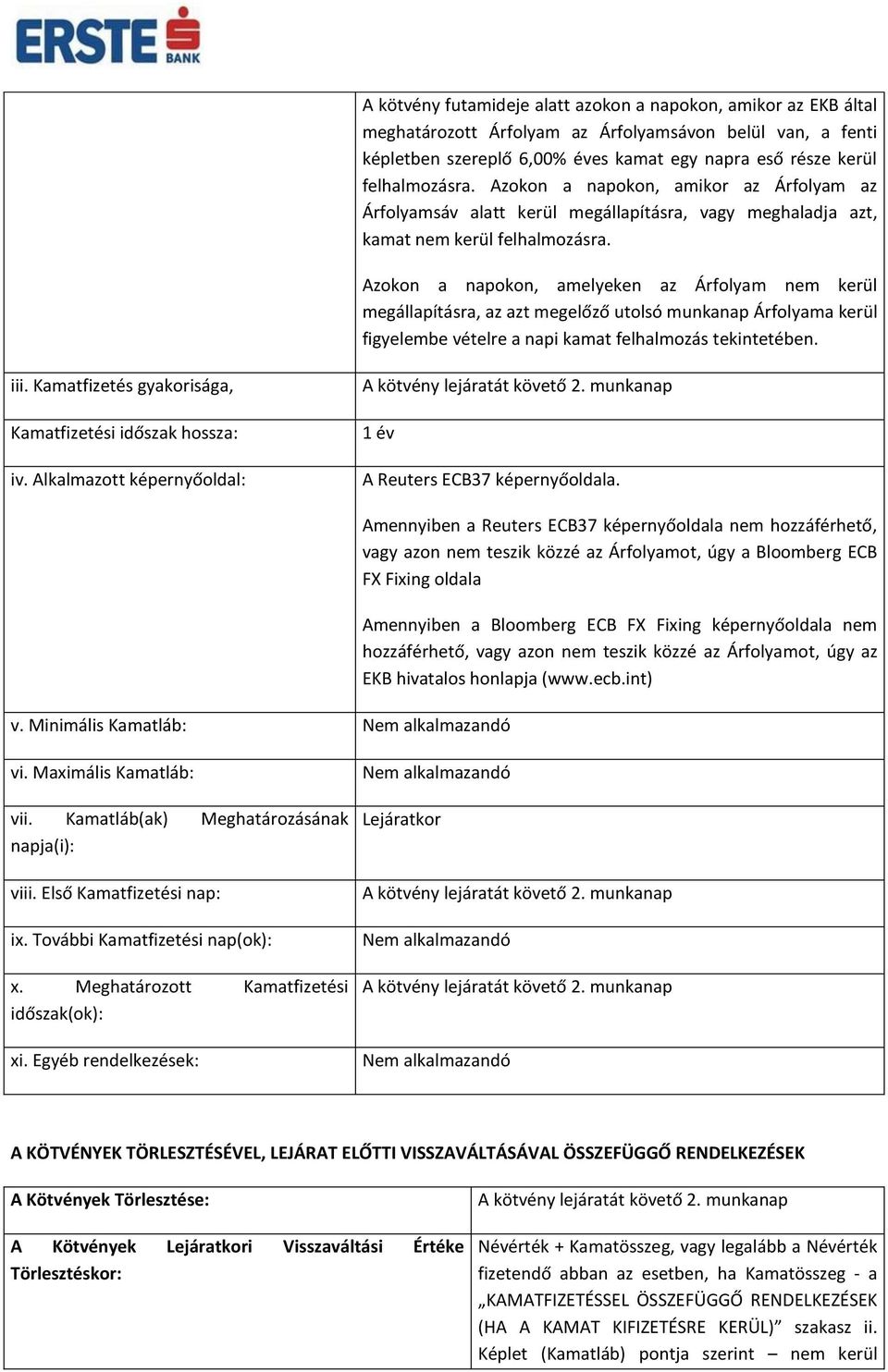 Azokon a napokon, amelyeken az Árfolyam nem kerül megállapításra, az azt megelőző utolsó munkanap Árfolyama kerül figyelembe vételre a napi kamat felhalmozás tekintetében. iii.