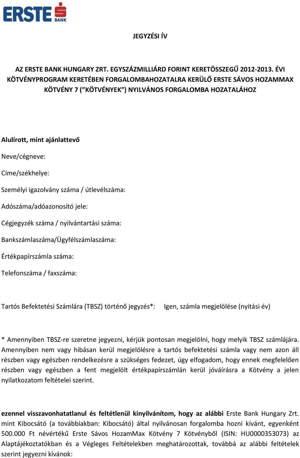 Személyi igazolvány száma / útlevélszáma: Adószáma/adóazonosító jele: Cégjegyzék száma / nyilvántartási száma: Bankszámlaszáma/Ügyfélszámlaszáma: Értékpapírszámla száma: Telefonszáma / faxszáma: