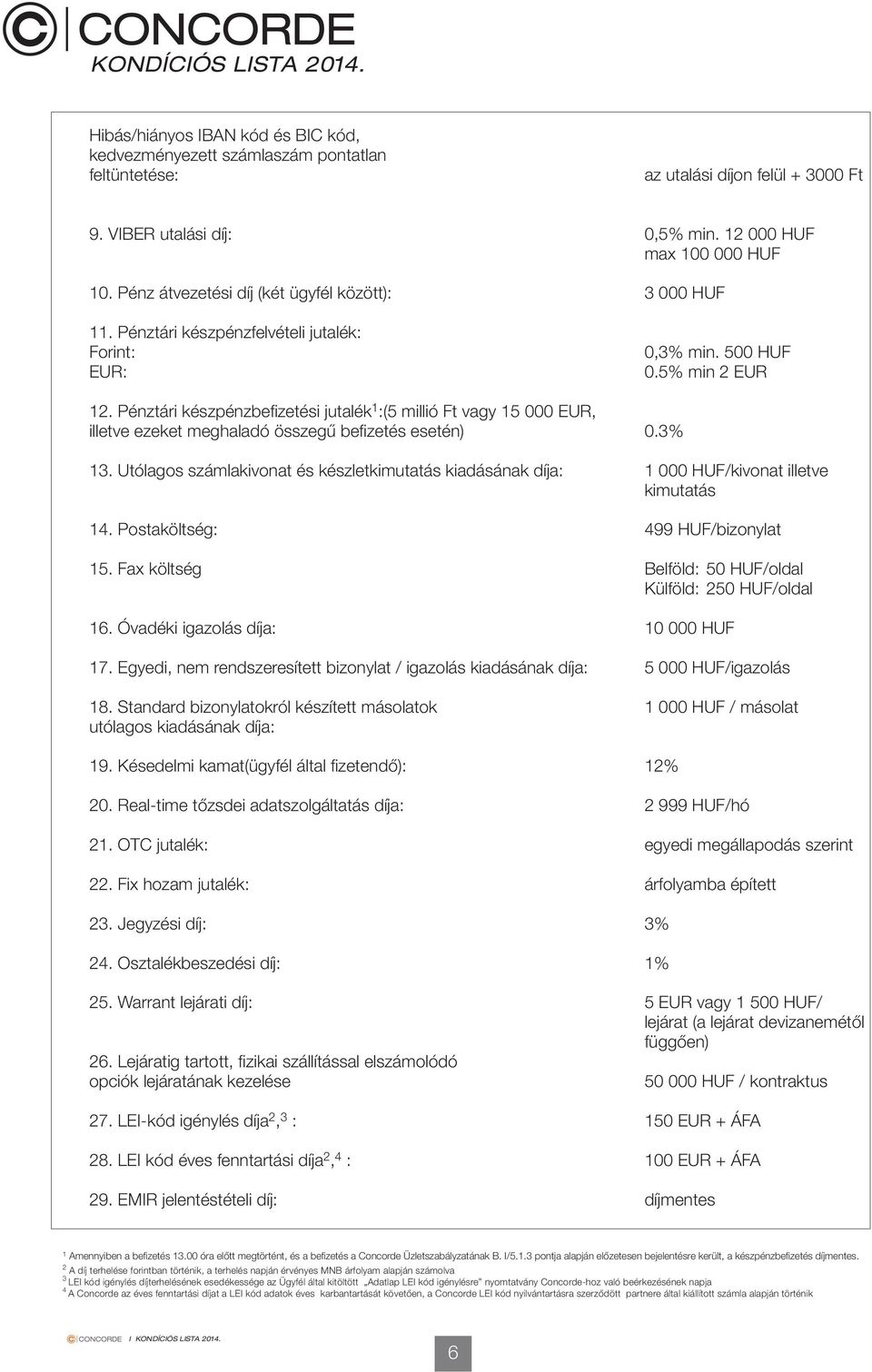 Pénztári készpénzbefizetési 1 :(5 millió Ft vagy 15 000, illetve ezeket meghaladó összegű befizetés esetén) 0.3% 13.