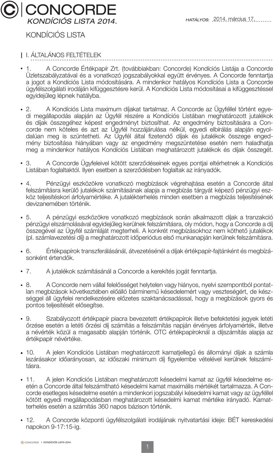 A mindenkor hatályos Kondíciós Lista a Concorde ügyfélszolgálati irodáján kifüggesztésre kerül. A Kondíciós Lista módosításai a kifüggesztéssel egyidejűleg lépnek hatályba. 2.