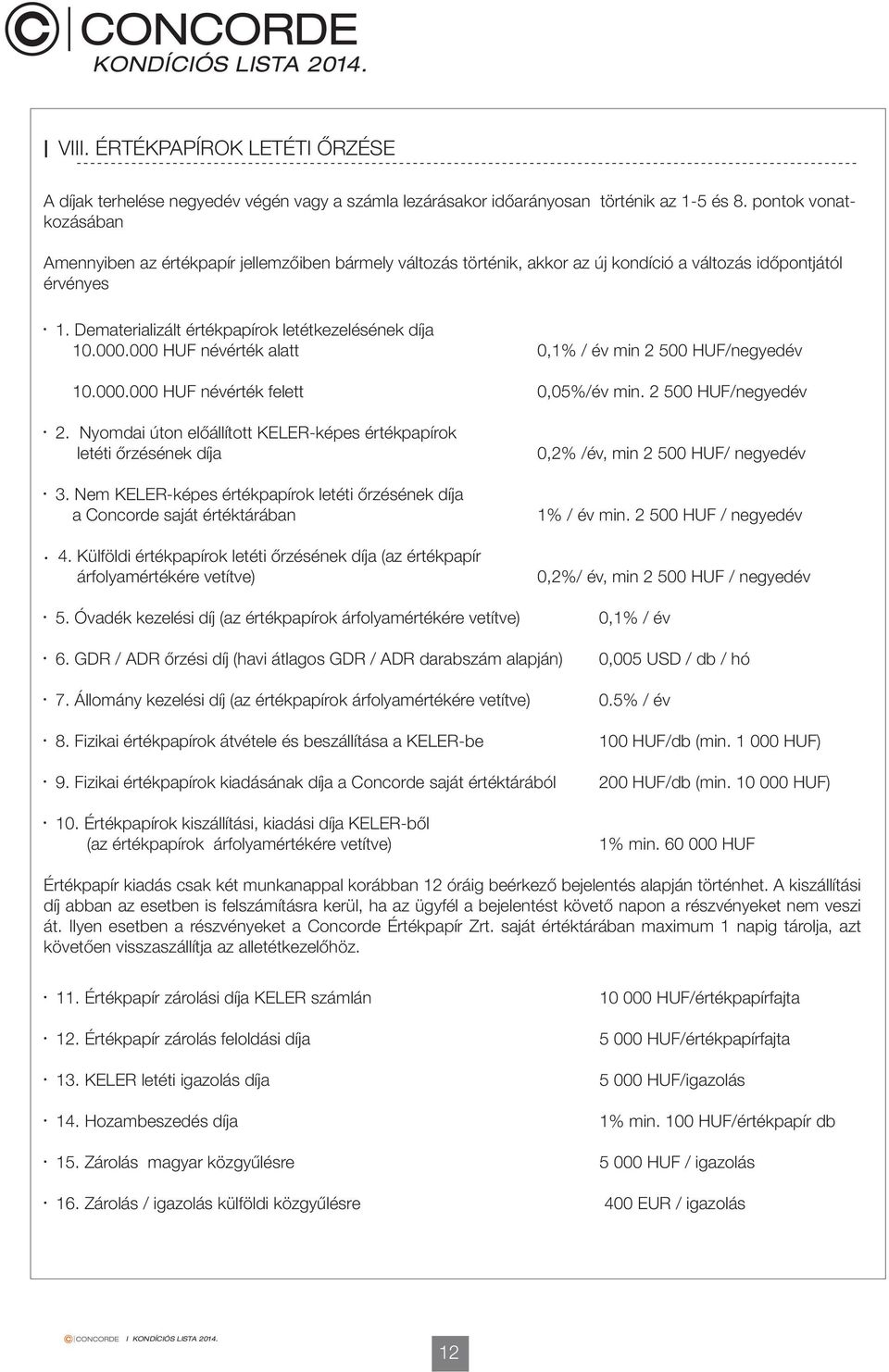 . névérték alatt, / év min 2 5 /negyedév 1.. névérték felett,5%/év min. 2 5 /negyedév 2. Nyomdai úton előállított KELERképes értékpapírok letéti őrzésének díja 3.