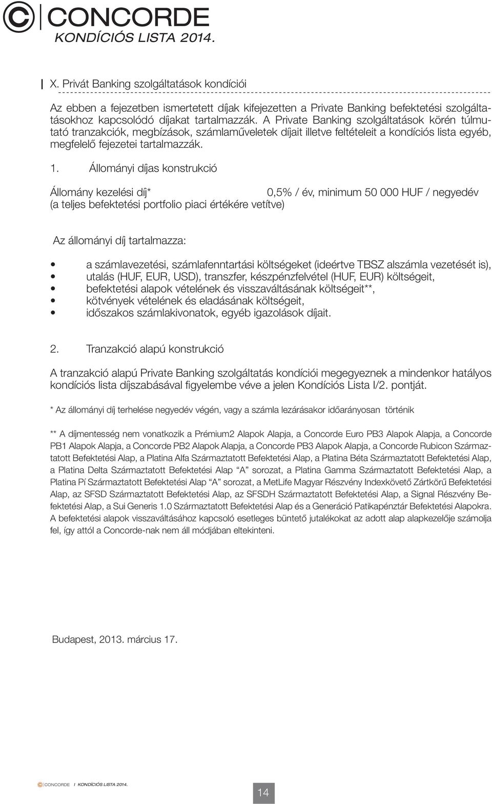 Állományi díjas konstrukció Állomány kezelési díj*,5% / év, minimum 5 / negyedév (a teljes befektetési portfolio piaci értékére vetítve) Az állományi díj tartalmazza: a számlavezetési,