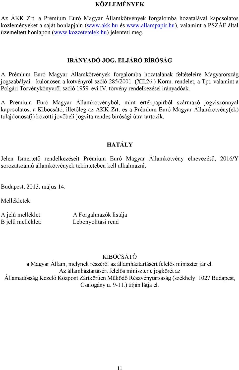 IRÁNYADÓ JOG, ELJÁRÓ BÍRÓSÁG A Prémium Euró Magyar Államkötvények forgalomba hozatalának feltételeire Magyarország jogszabályai - különösen a kötvényről szóló 285/2001. (XII.26.) Korm.