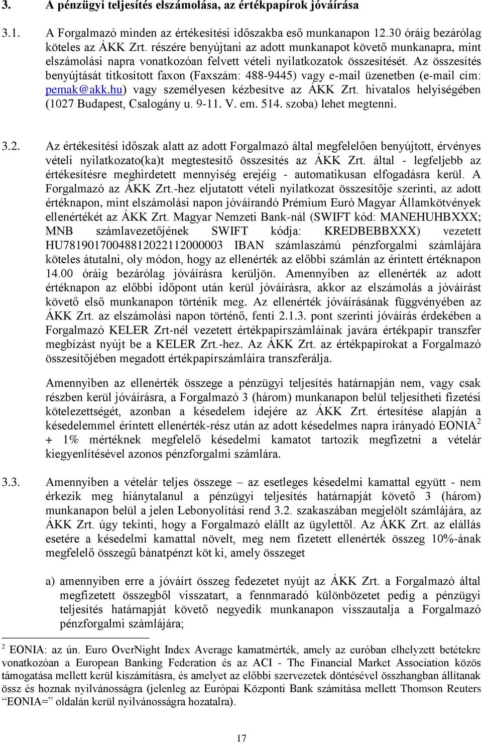 Az összesítés benyújtását titkosított faxon (Faxszám: 488-9445) vagy e-mail üzenetben (e-mail cím: pemak@akk.hu) vagy személyesen kézbesítve az ÁKK Zrt.