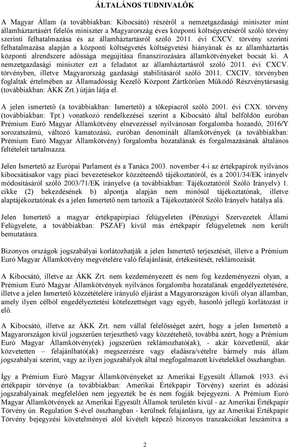 törvény szerinti felhatalmazása alapján a központi költségvetés költségvetési hiányának és az államháztartás központi alrendszere adóssága megújítása finanszírozására államkötvényeket bocsát ki.