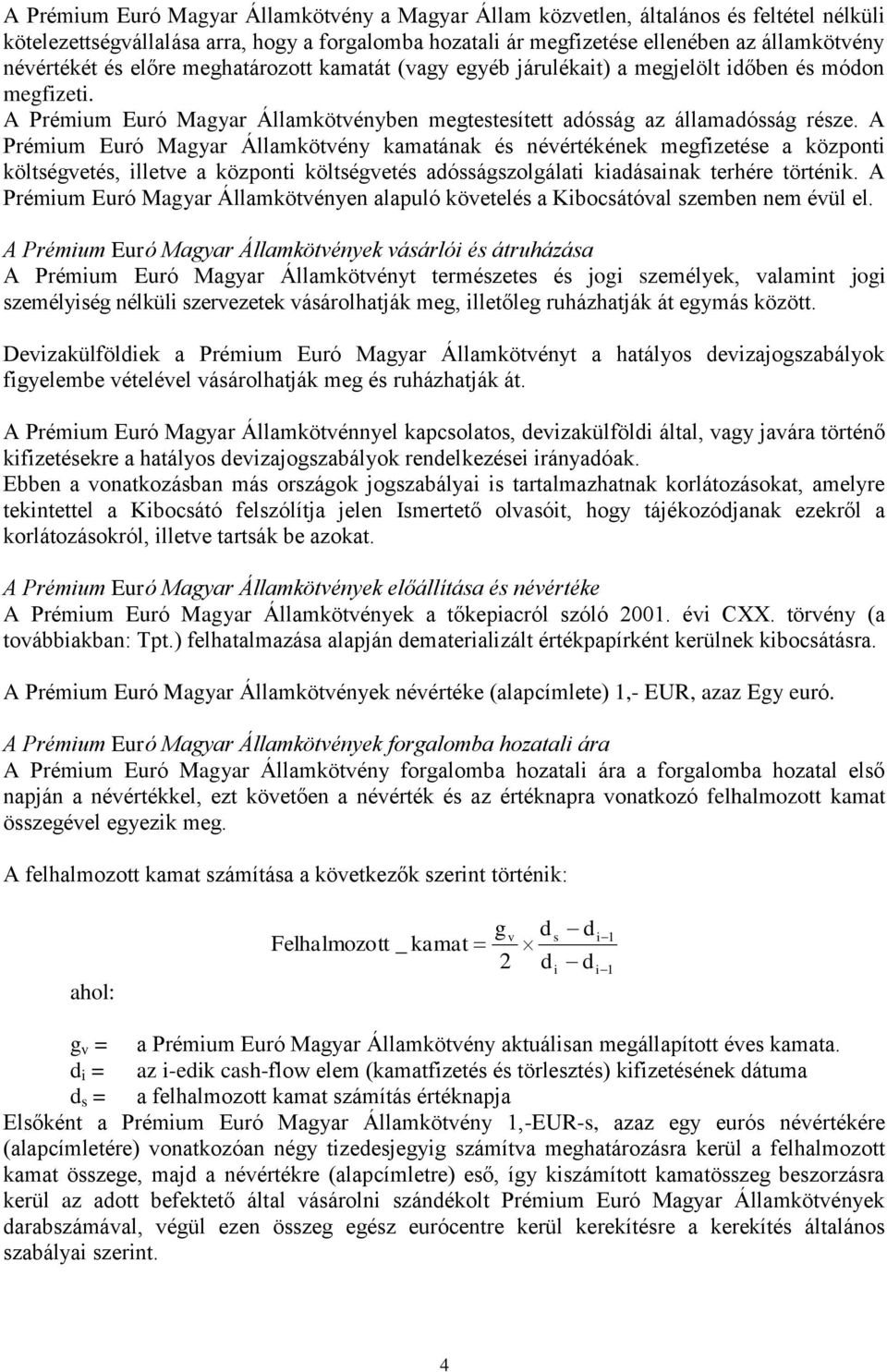 A Prémium Euró Magyar Államkötvény kamatának és névértékének megfizetése a központi költségvetés, illetve a központi költségvetés adósságszolgálati kiadásainak terhére történik.