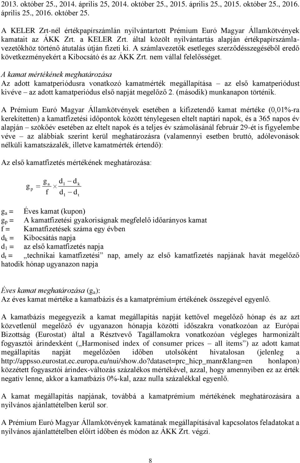 A számlavezetők esetleges szerződésszegéséből eredő következményekért a Kibocsátó és az ÁKK Zrt. nem vállal felelősséget.