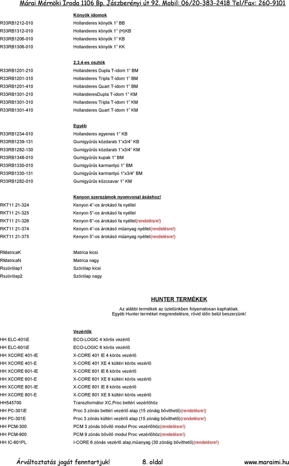 Hollanderes Tripla T-idom 1 KM Hollanderes Quart T-idom 1 KM R33RB1234-010 R33RB1239-131 R33RB1282-130 R33RB1348-010 R33RB1330-010 R33RB1330-131 R33RB1282-010 Egyéb Hollanderes egyenes 1 KB