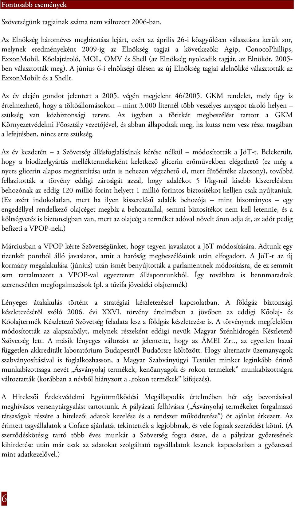 Kőolajtároló, MOL, OMV és Shell (az Elnökség nyolcadik tagját, az Elnököt, 2005- ben választották meg).