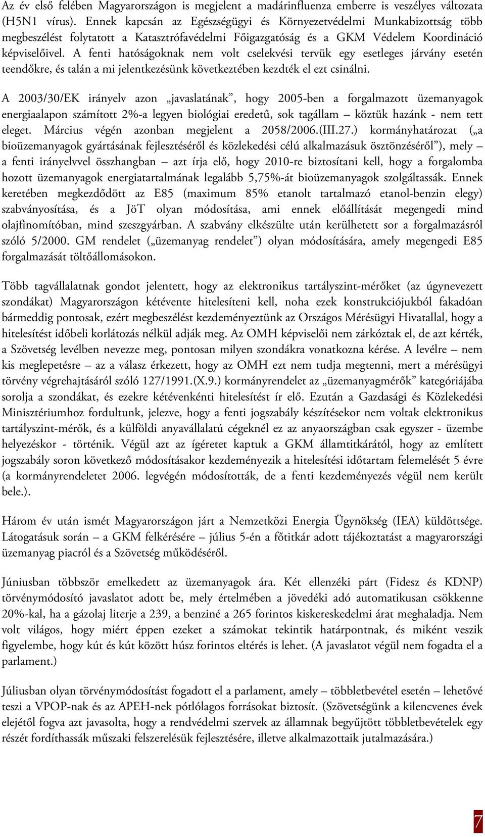 A fenti hatóságoknak nem volt cselekvési tervük egy esetleges járvány esetén teendőkre, és talán a mi jelentkezésünk következtében kezdték el ezt csinálni.