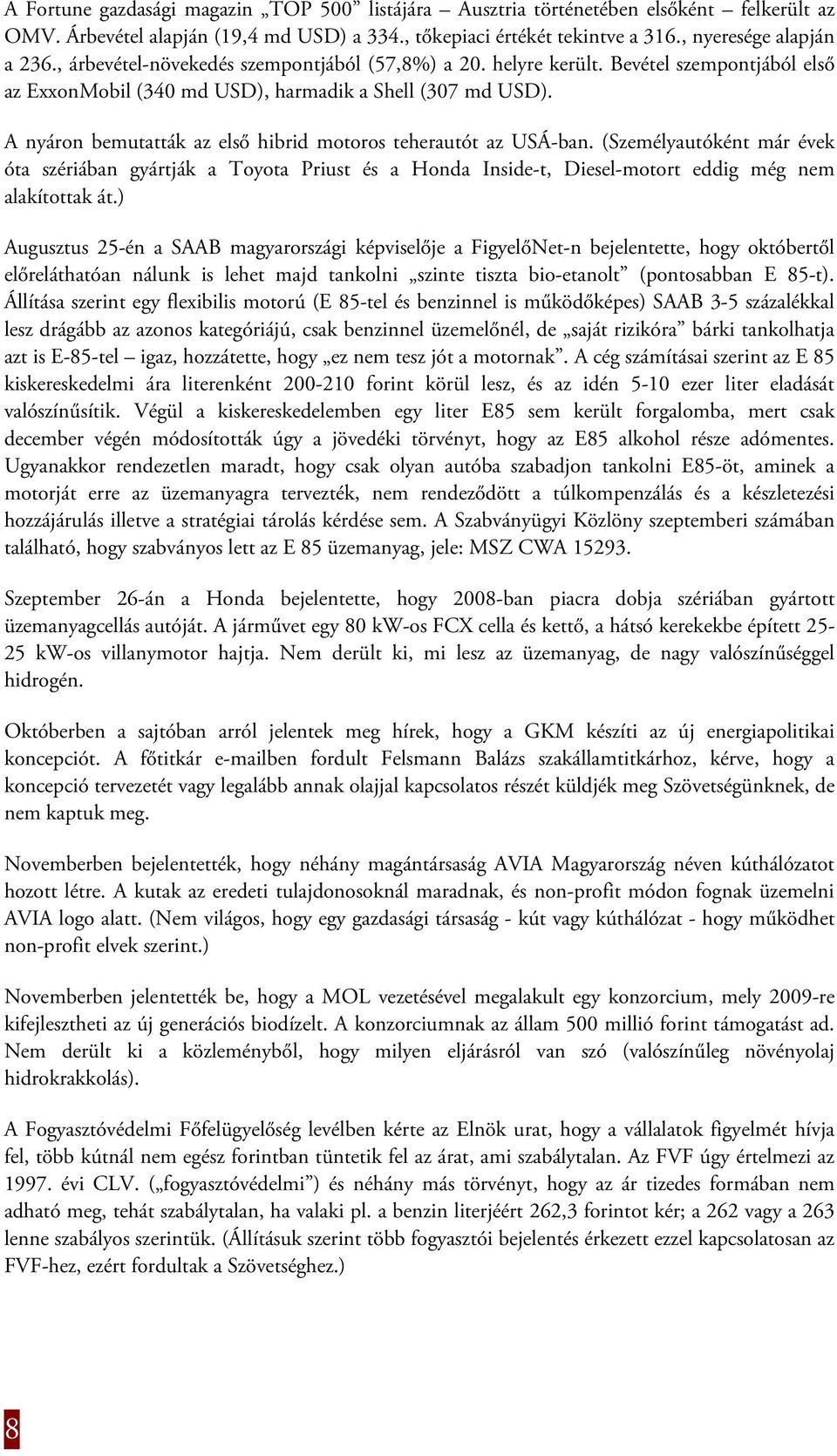 A nyáron bemutatták az első hibrid motoros teherautót az USÁ-ban. (Személyautóként már évek óta szériában gyártják a Toyota Priust és a Honda Inside-t, Diesel-motort eddig még nem alakítottak át.