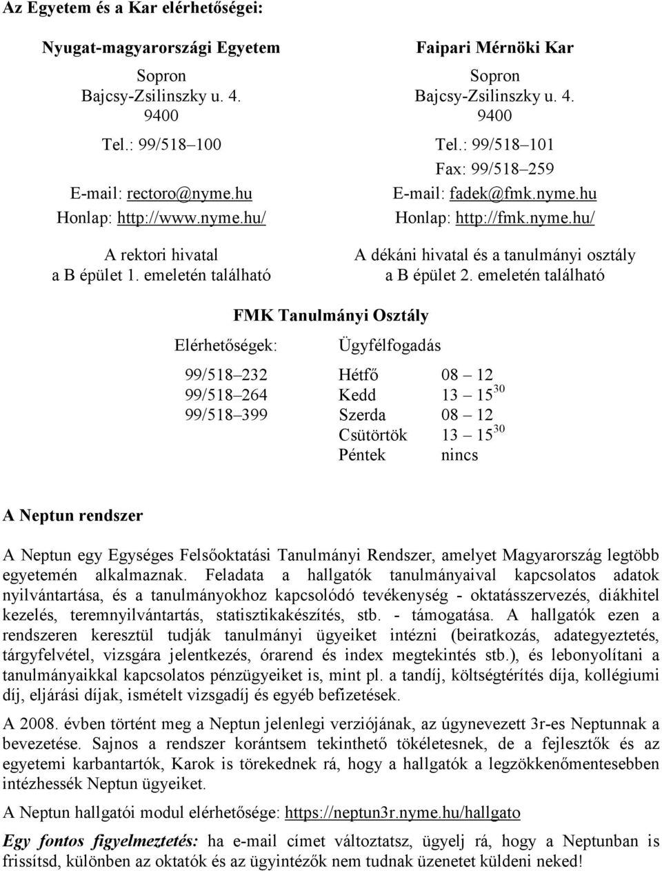 emeletén található Elérhetőségek: 99/518 232 99/518 264 99/518 399 FMK Tanulmányi Osztály Ügyfélfogadás Hétfő 08 12 Kedd 13 15 30 Szerda 08 12 Csütörtök 13 15 30 Péntek nincs A Neptun rendszer A