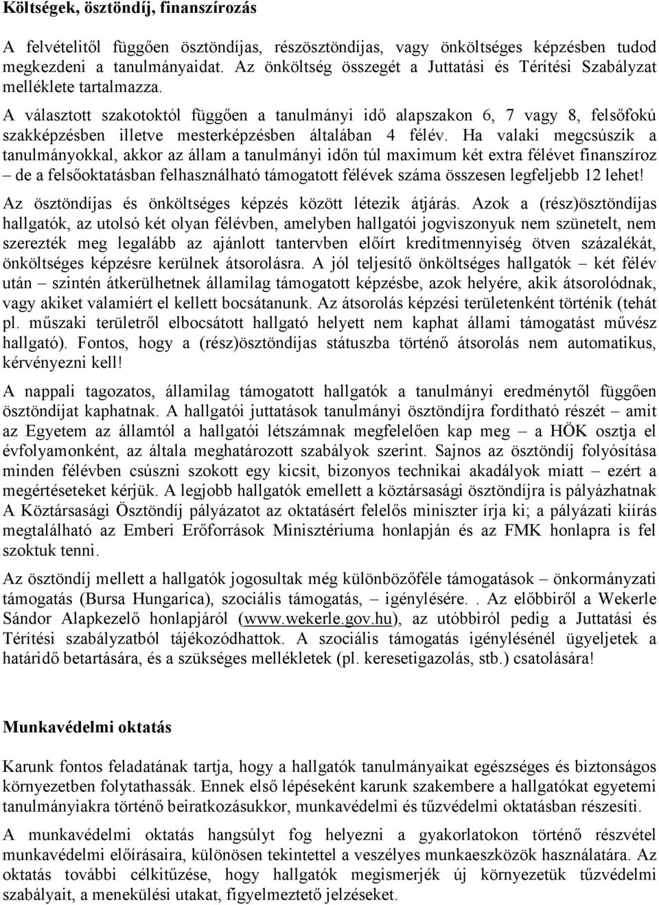 A választott szakotoktól függően a tanulmányi idő alapszakon 6, 7 vagy 8, felsőfokú szakképzésben illetve mesterképzésben általában 4 félév.