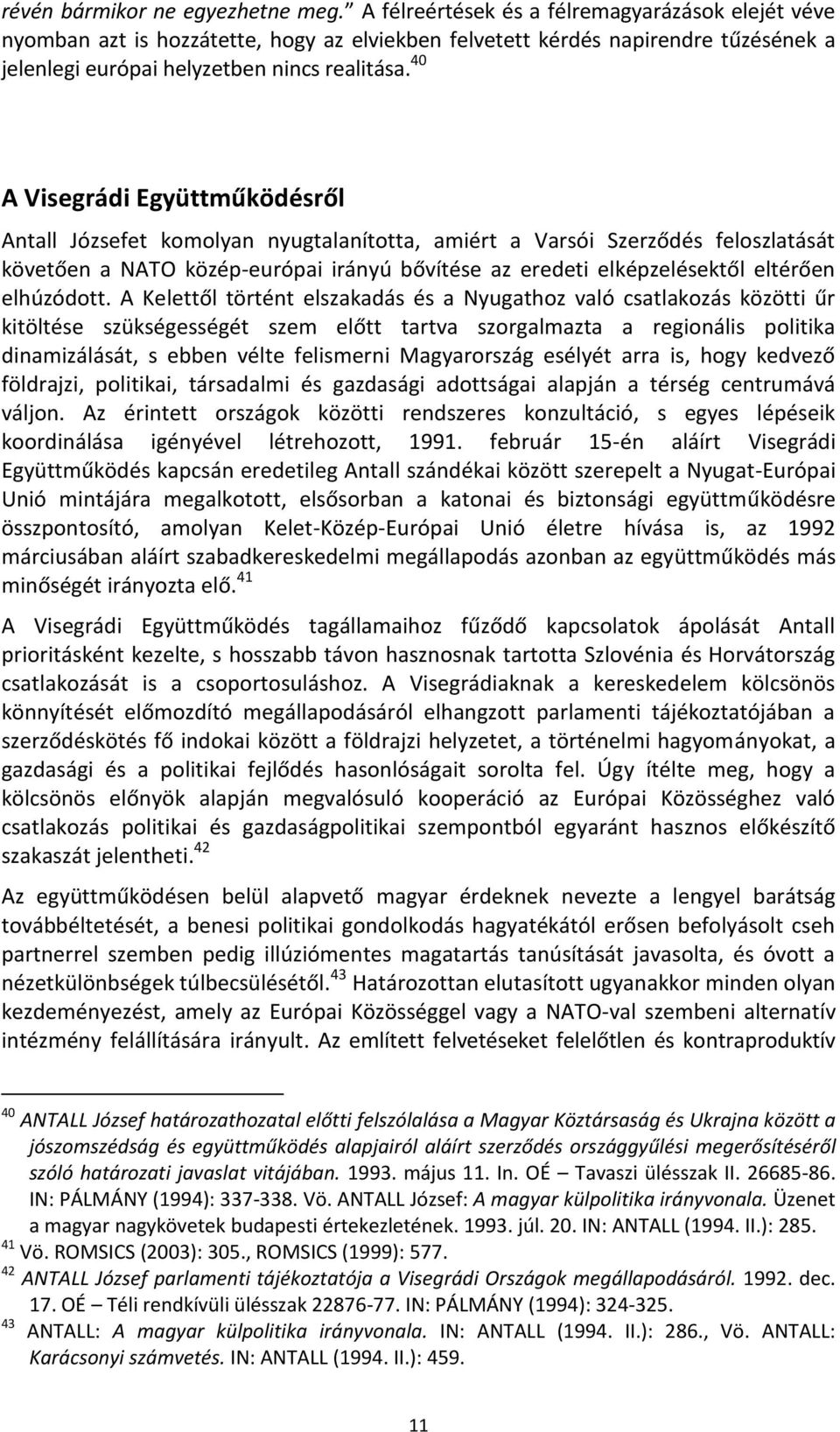 40 A Visegrádi Együttműködésről Antall Józsefet komolyan nyugtalanította, amiért a Varsói Szerződés feloszlatását követően a NATO közép-európai irányú bővítése az eredeti elképzelésektől eltérően