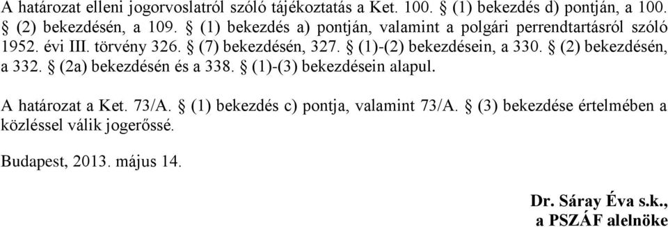 (1)-(2) bekezdésein, a 330. (2) bekezdésén, a 332. (2a) bekezdésén és a 338. (1)-(3) bekezdésein alapul. A határozat a Ket. 73/A.