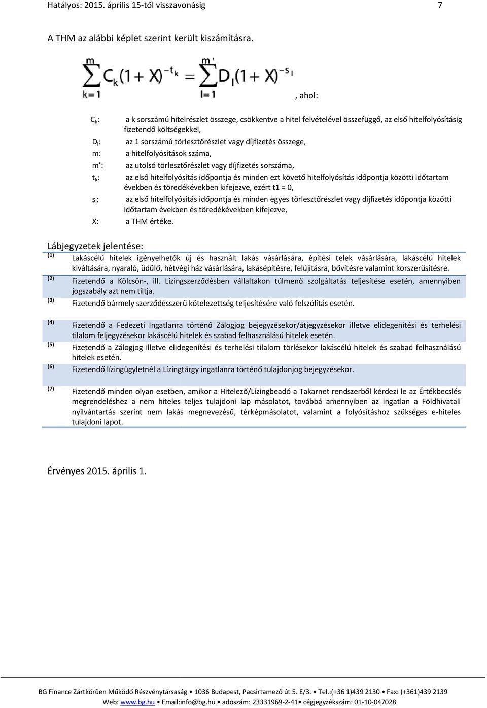 összege, m: a hitelfolyósítások száma, m : az utolsó törlesztőrészlet vagy díjfizetés sorszáma, t k : az első hitelfolyósítás időpontja és minden ezt követő hitelfolyósítás időpontja közötti