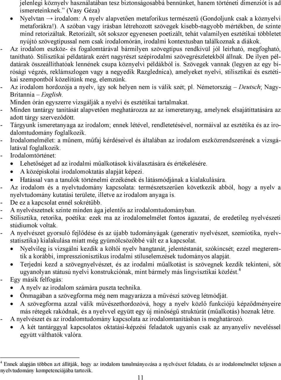 Retorizált, sőt sokszor egyenesen poetizált, tehát valamilyen esztétikai többletet nyújtó szövegtípussal nem csak irodalomórán, irodalmi kontextusban találkoznak a diákok.