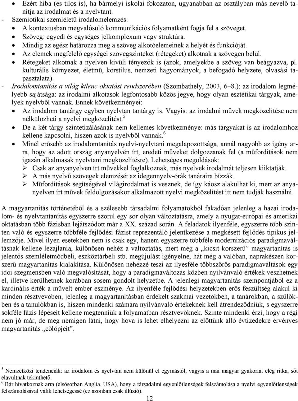 Mindig az egész határozza meg a szöveg alkotóelemeinek a helyét és funkcióját. Az elemek megfelelő egységei szövegszinteket (rétegeket) alkotnak a szövegen belül.