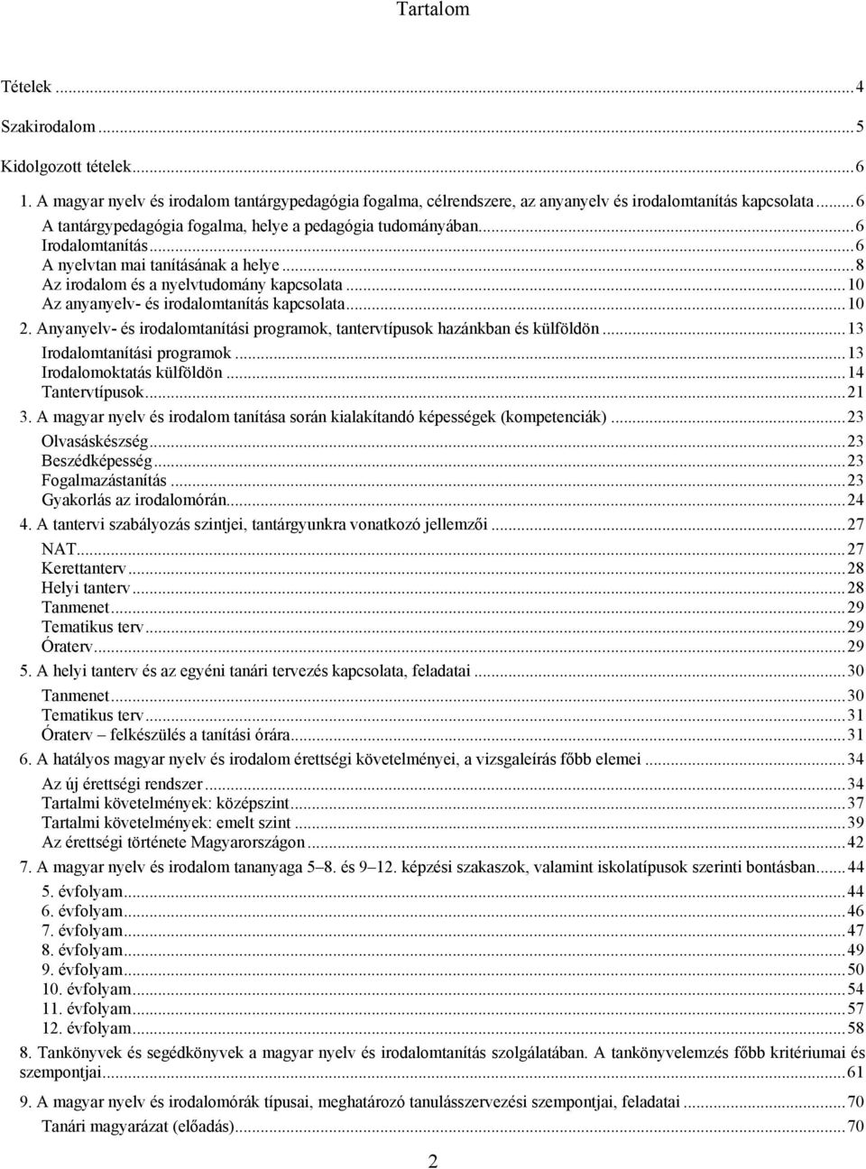 ..10 Az anyanyelv- és irodalomtanítás kapcsolata...10 2. Anyanyelv- és irodalomtanítási programok, tantervtípusok hazánkban és külföldön...13 Irodalomtanítási programok...13 Irodalomoktatás külföldön.