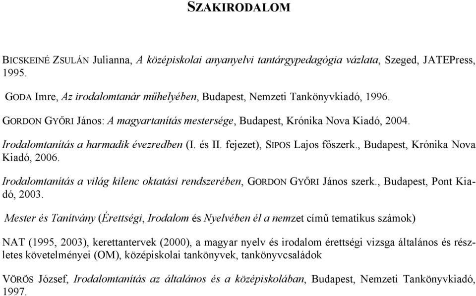 Irodalomtanítás a világ kilenc oktatási rendszerében, GORDON GYŐRI János szerk., Budapest, Pont Kiadó, 2003.