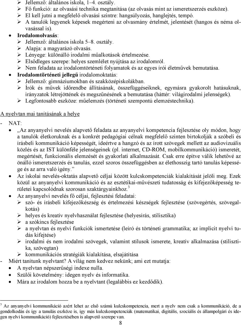 Irodalomolvasás: Jellemző: általános iskola 5 8. osztály. Alapja: a magyarázó olvasás. Lényege: különálló irodalmi műalkotások értelmezése.