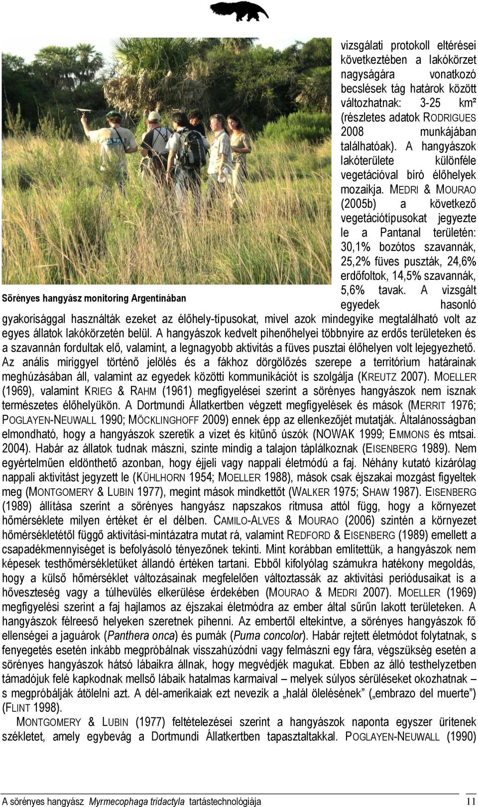 MEDRI & MOURAO (2005b) a következő vegetációtípusokat jegyezte le a Pantanal területén: 30,1% bozótos szavannák, 25,2% füves puszták, 24,6% erdőfoltok, 14,5% szavannák, 5,6% tavak.