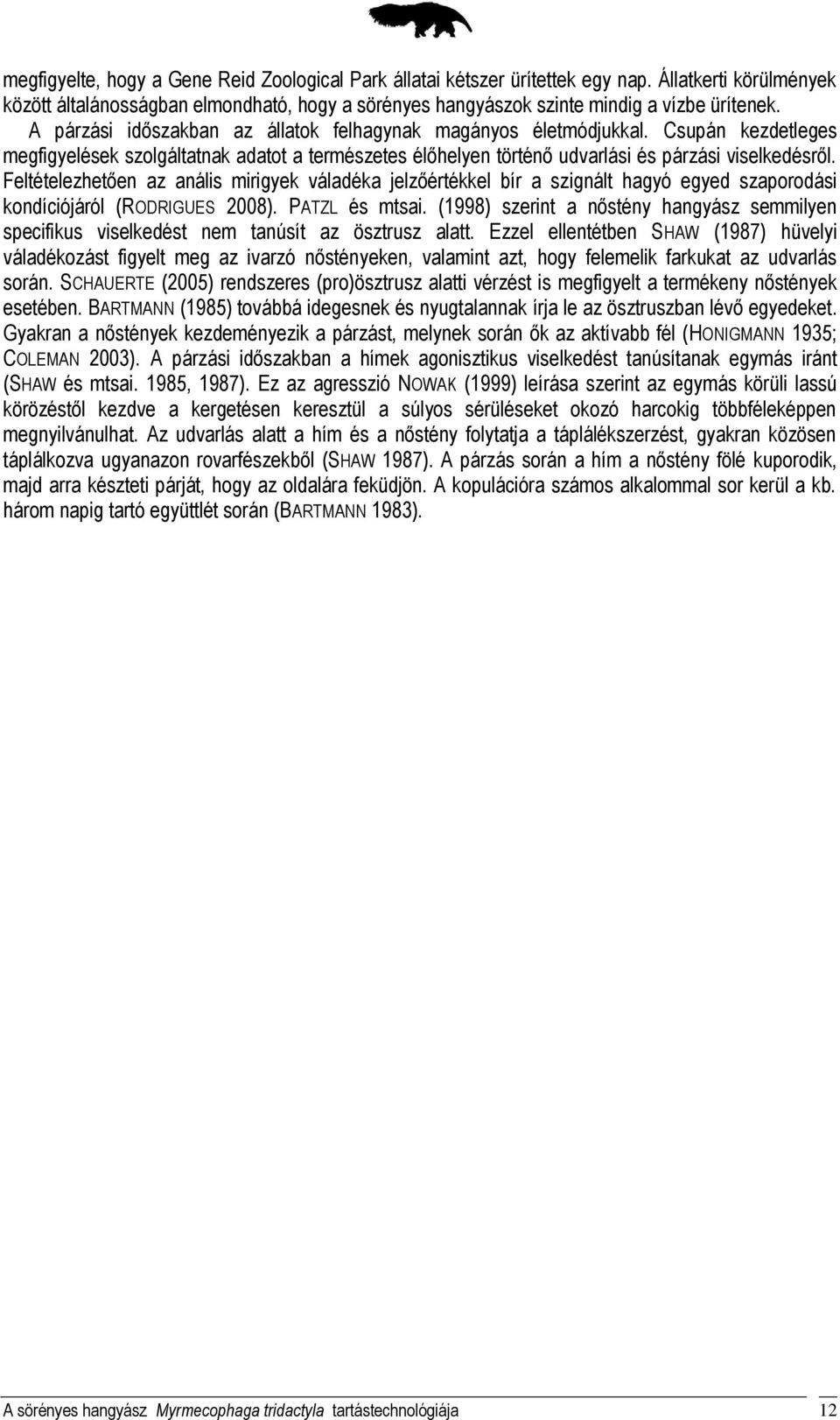 Feltételezhetően az anális mirigyek váladéka jelzőértékkel bír a szignált hagyó egyed szaporodási kondíciójáról (RODRIGUES 2008). PATZL és mtsai.