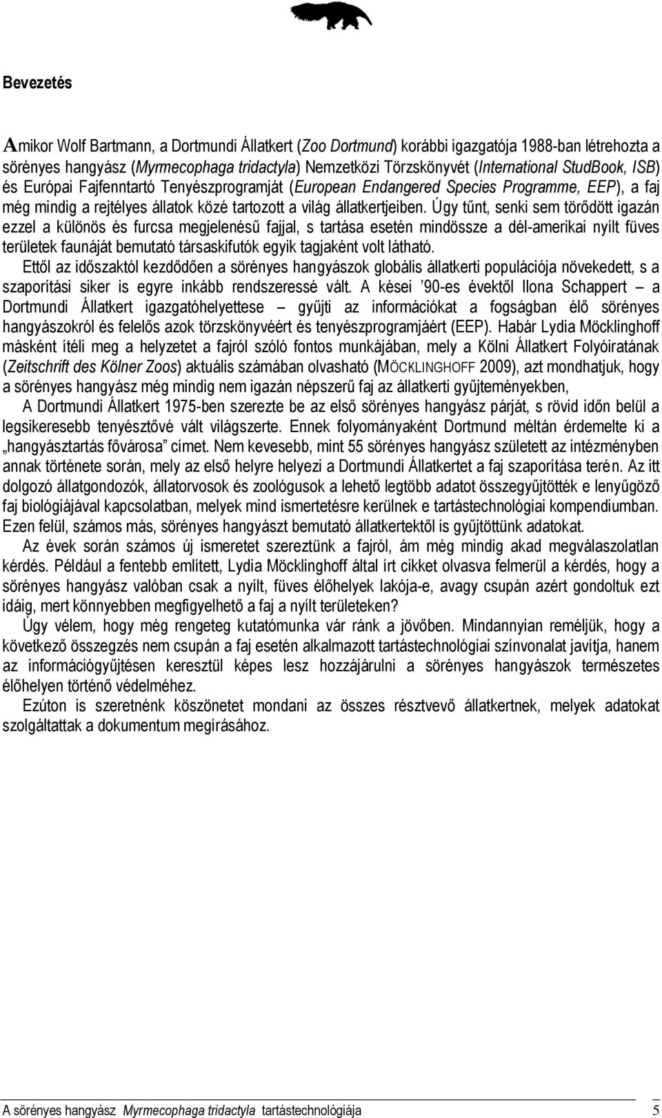 Úgy tűnt, senki sem törődött igazán ezzel a különös és furcsa megjelenésű fajjal, s tartása esetén mindössze a dél-amerikai nyílt füves területek faunáját bemutató társaskifutók egyik tagjaként volt