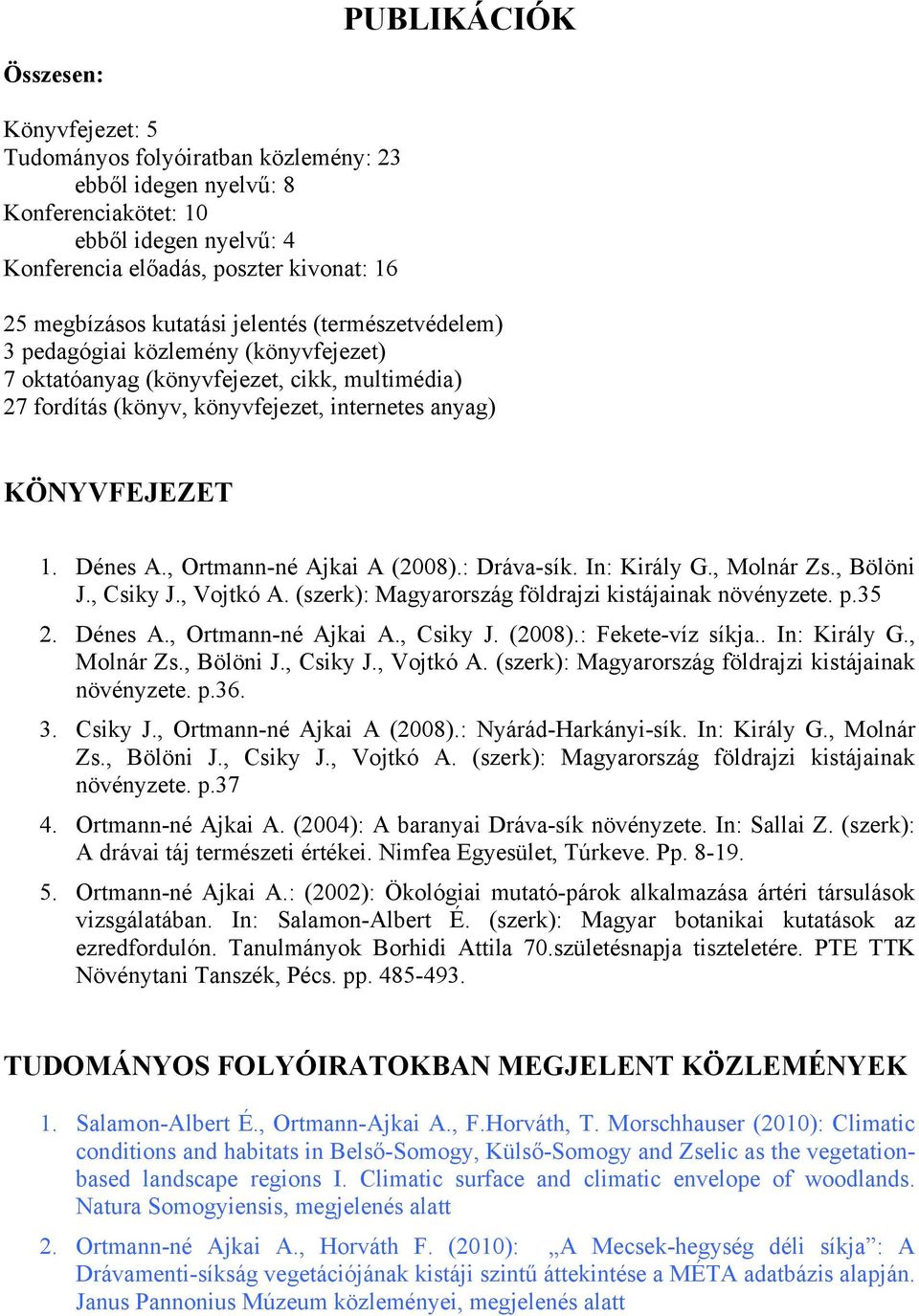 , Ortmann-né Ajkai A (2008).: Dráva-sík. In: Király G., Molnár Zs., Bölöni J., Csiky J., Vojtkó A. (szerk): Magyarország földrajzi kistájainak növényzete. p.35 2. Dénes A., Ortmann-né Ajkai A., Csiky J. (2008).: Fekete-víz síkja.