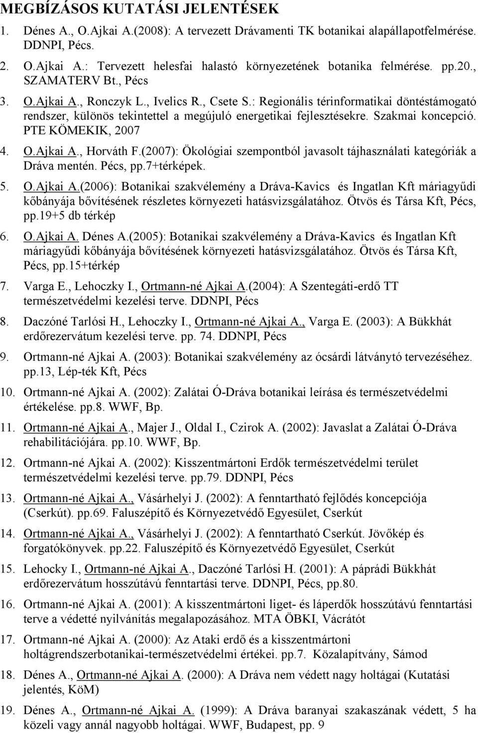Szakmai koncepció. PTE KÖMEKIK, 2007 4. O.Ajkai A., Horváth F.(2007): Ökológiai szempontból javasolt tájhasználati kategóriák a Dráva mentén. Pécs, pp.7+térképek. 5. O.Ajkai A.(2006): Botanikai szakvélemény a Dráva-Kavics és Ingatlan Kft máriagyűdi kőbányája bővítésének részletes környezeti hatásvizsgálatához.