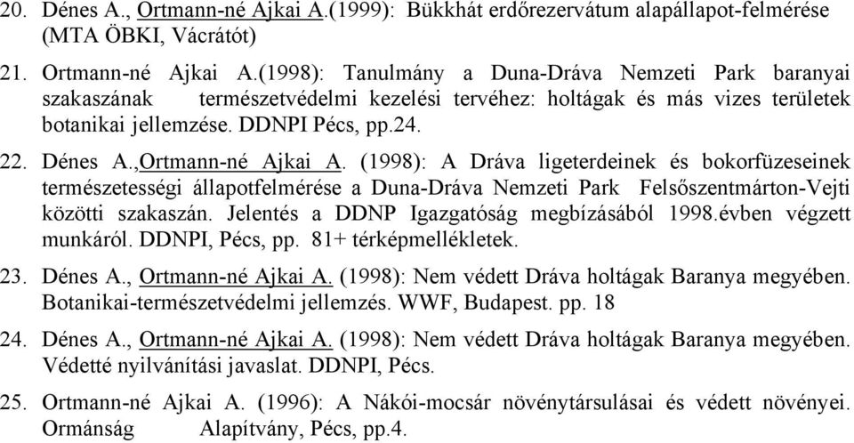 (1998): A Dráva ligeterdeinek és bokorfüzeseinek természetességi állapotfelmérése a Duna-Dráva Nemzeti Park Felsőszentmárton-Vejti közötti szakaszán. Jelentés a DDNP Igazgatóság megbízásából 1998.