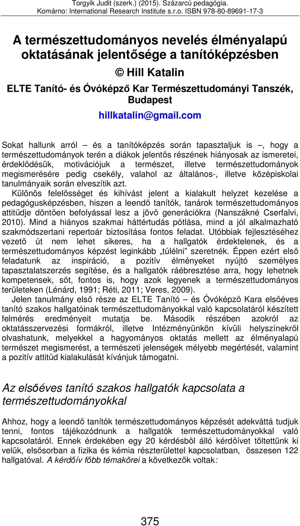 természettudományok megismerésére pedig csekély, valahol az általános-, illetve középiskolai tanulmányaik során elveszítik azt.