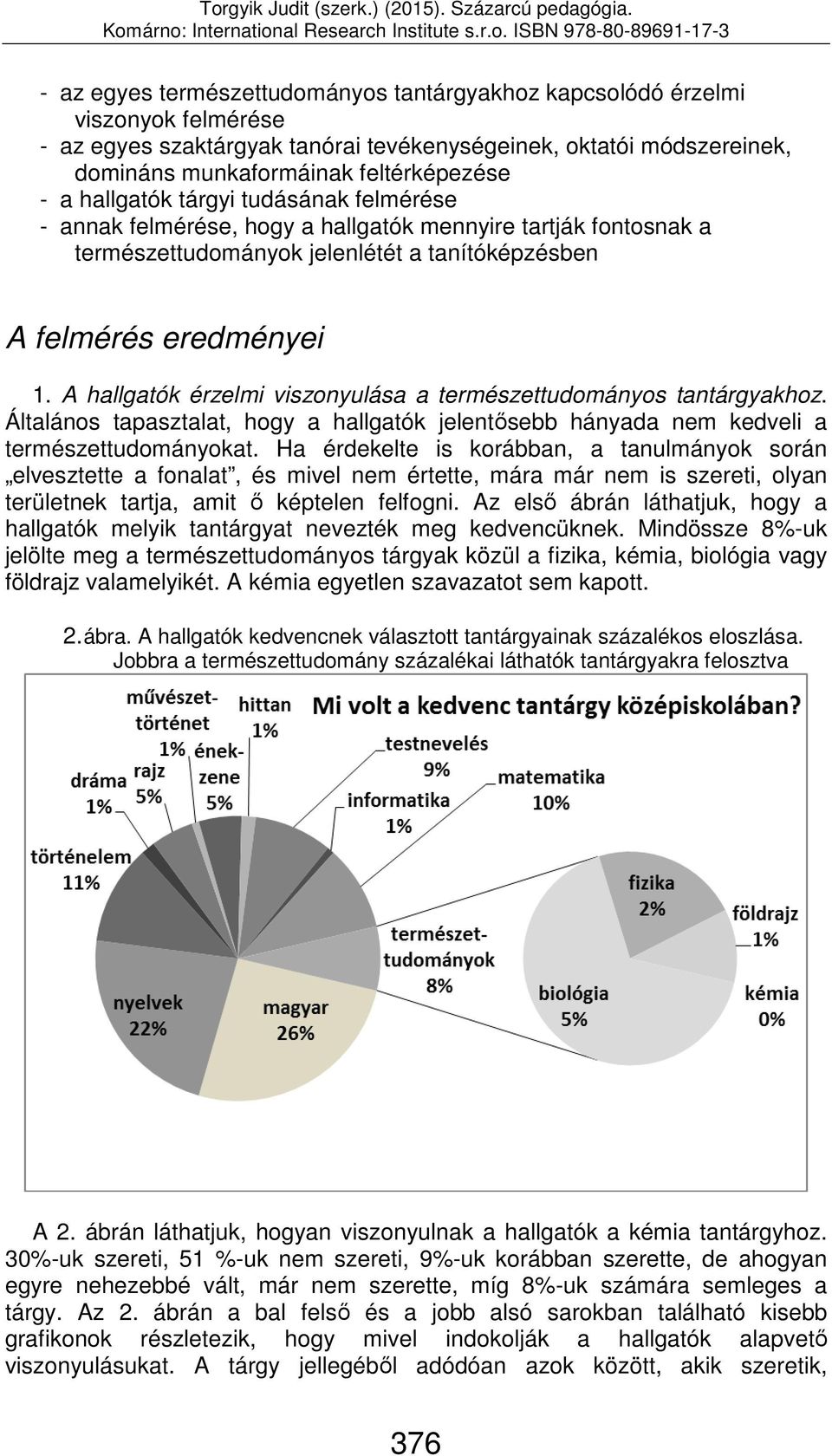A hallgatók érzelmi viszonyulása a természettudományos tantárgyakhoz. Általános tapasztalat, hogy a hallgatók jelentősebb hányada nem kedveli a természettudományokat.