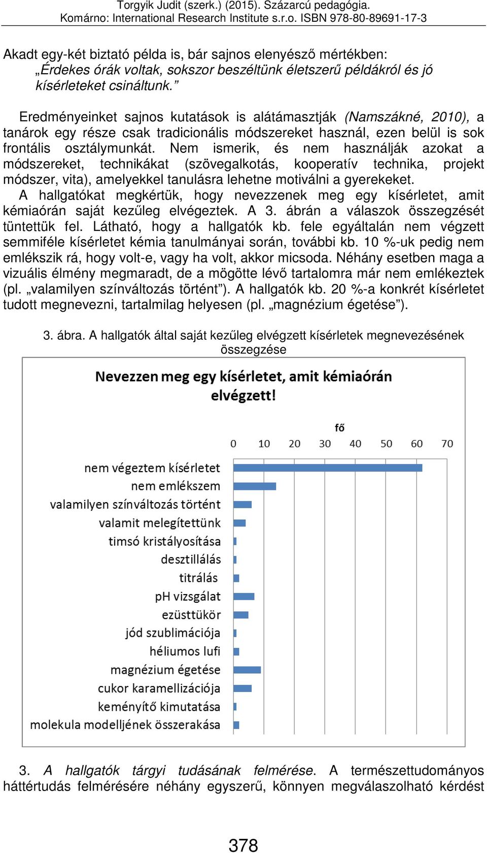 Nem ismerik, és nem használják azokat a módszereket, technikákat (szövegalkotás, kooperatív technika, projekt módszer, vita), amelyekkel tanulásra lehetne motiválni a gyerekeket.