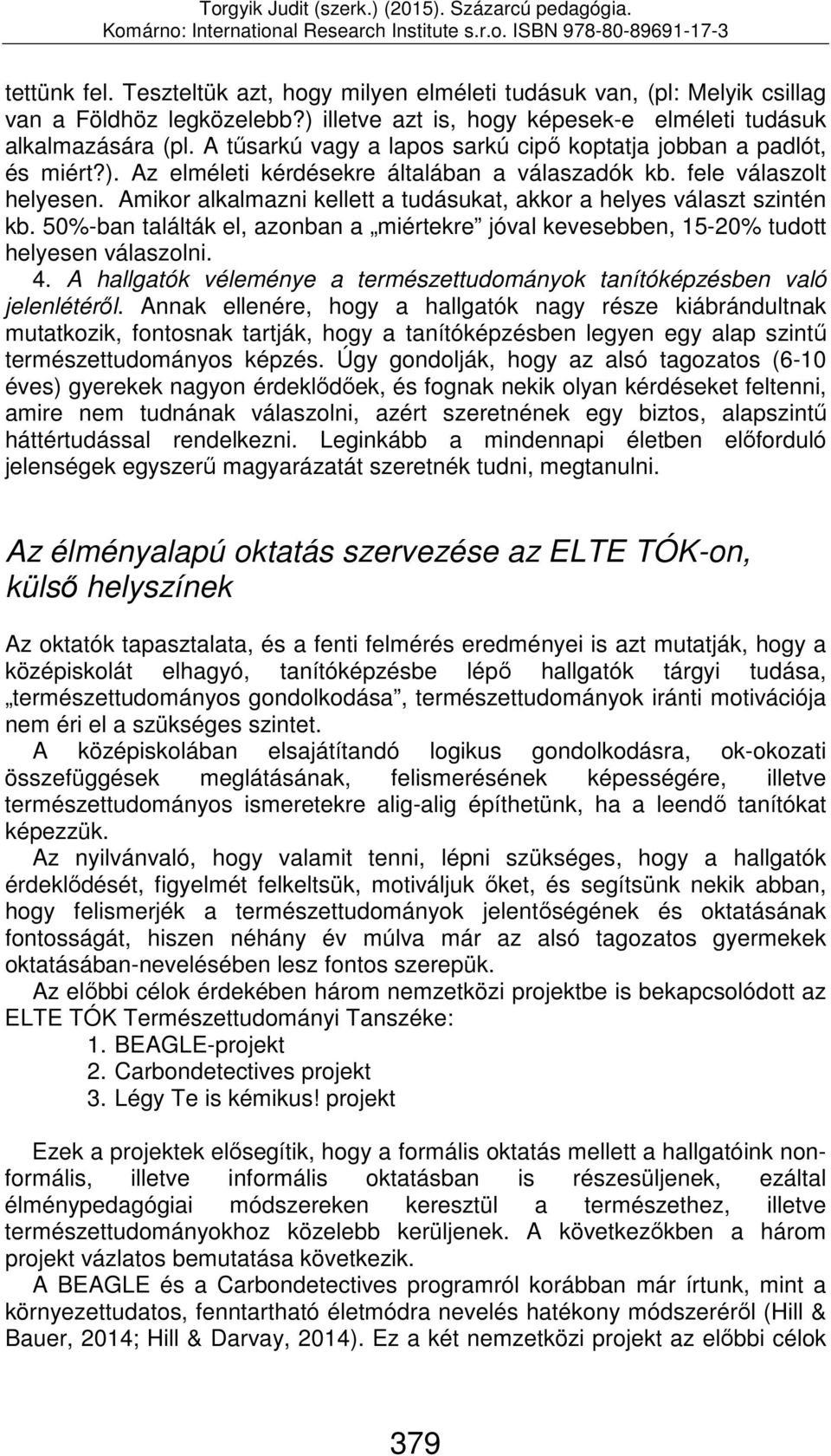Amikor alkalmazni kellett a tudásukat, akkor a helyes választ szintén kb. 50%-ban találták el, azonban a miértekre jóval kevesebben, 15-20% tudott helyesen válaszolni. 4.