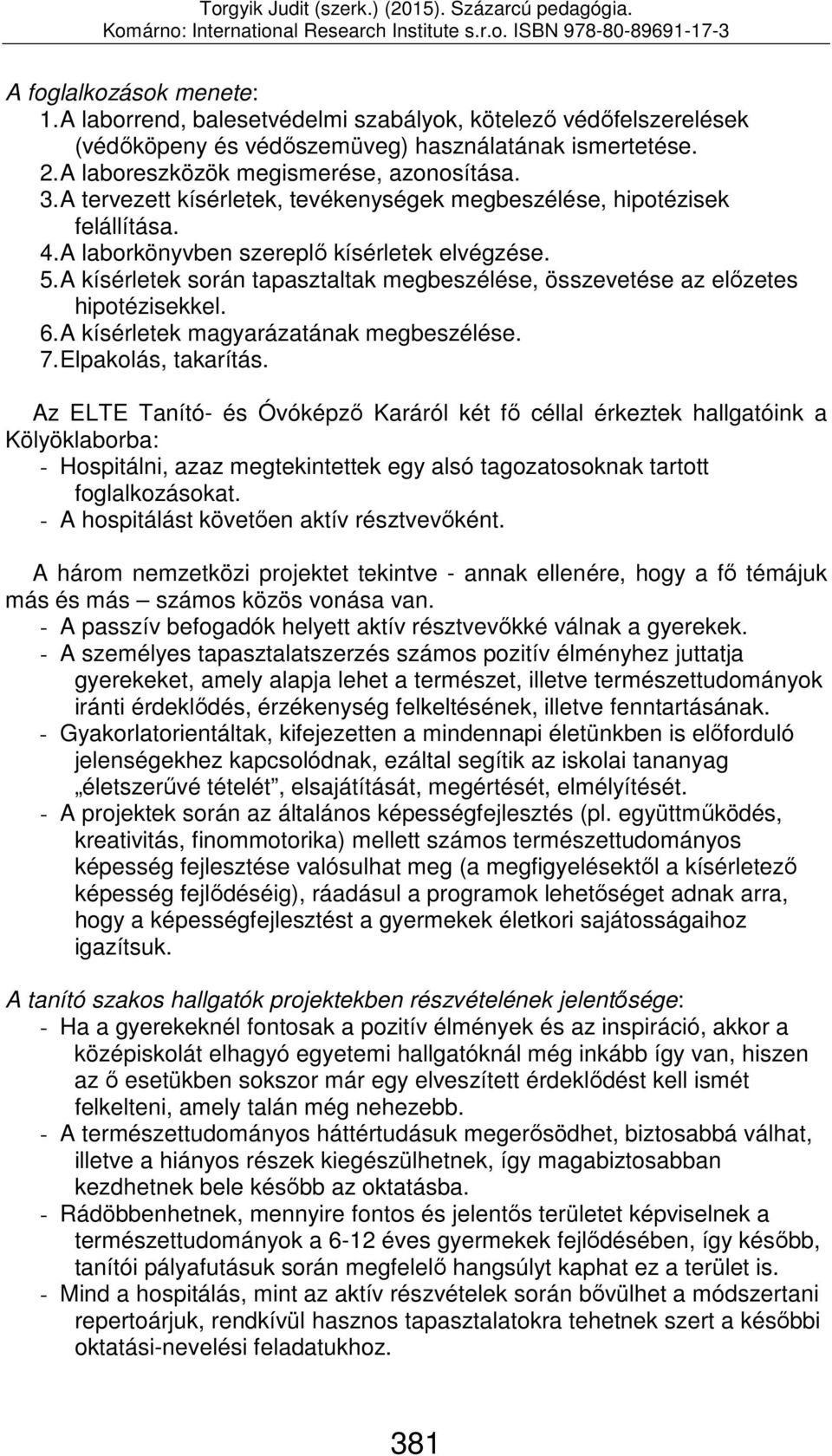 A kísérletek során tapasztaltak megbeszélése, összevetése az előzetes hipotézisekkel. 6. A kísérletek magyarázatának megbeszélése. 7. Elpakolás, takarítás.