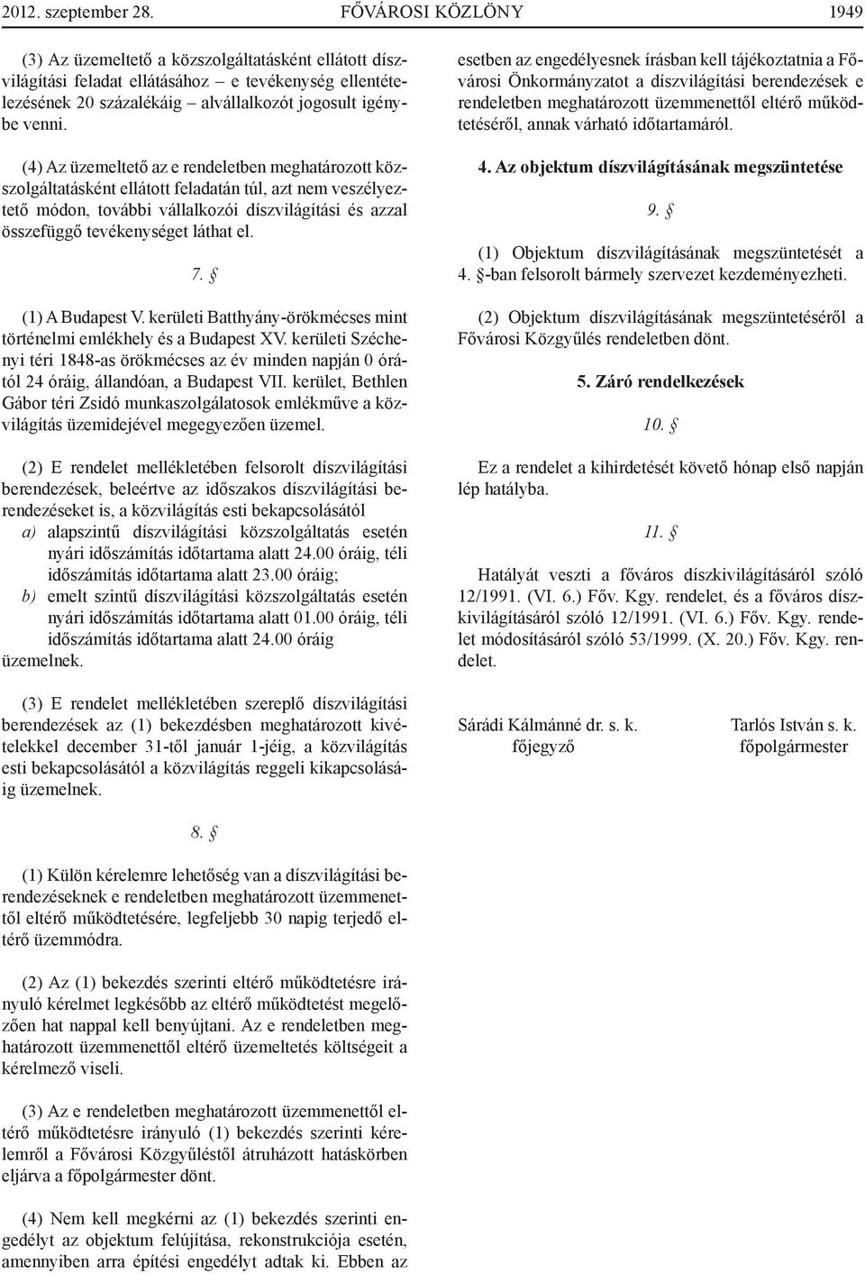 (4) Az üzemeltető az e rendeletben meghatározott közszolgáltatásként ellátott feladatán túl, azt nem veszélyeztető módon, további vállalkozói díszvilágítási és azzal összefüggő tevékenységet láthat