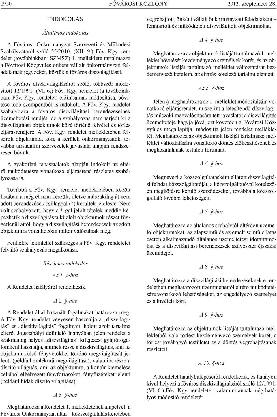 A főváros díszkivilágításáról szóló, többször módosított 12/1991. (VI. 6.) Főv. Kgy. rendelet (a továbbiakban: Főv. Kgy. rendelet) előírásainak módosítása, bővítése több szempontból is indokolt.